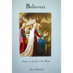 Believers Studies in the Life of the Mind by Peter Whitfield