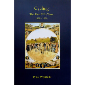 Cycling: the First Fifty Years, 1870-1920 by Peter Whitfield